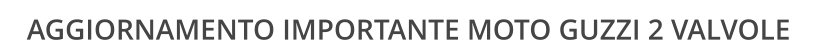 AGGIORNAMENTO IMPORTANTE MOTO GUZZI 2 VALVOLE