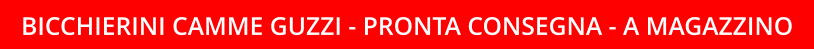 BICCHIERINI CAMME GUZZI - PRONTA CONSEGNA - A MAGAZZINO
