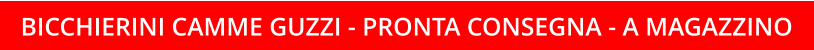 BICCHIERINI CAMME GUZZI - PRONTA CONSEGNA - A MAGAZZINO