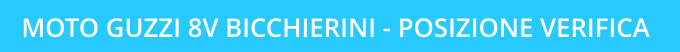 MOTO GUZZI 8V BICCHIERINI - POSIZIONE VERIFICA