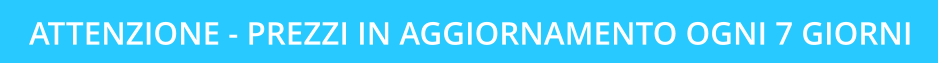 ATTENZIONE - PREZZI IN AGGIORNAMENTO OGNI 7 GIORNI