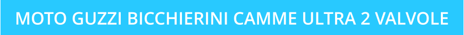 MOTO GUZZI BICCHIERINI CAMME ULTRA 2 VALVOLE