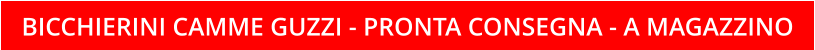 BICCHIERINI CAMME GUZZI - PRONTA CONSEGNA - A MAGAZZINO