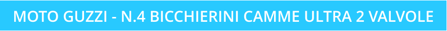 MOTO GUZZI - N.4 BICCHIERINI CAMME ULTRA 2 VALVOLE